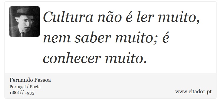 Cultura no  ler muito, nem saber muito;  conhecer muito. - Fernando Pessoa - Frases