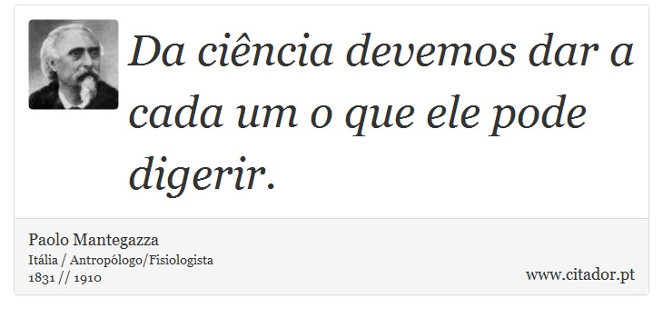 Da ciência devemos dar a cada um o que ele pode digerir. - Paolo Mantegazza - Frases