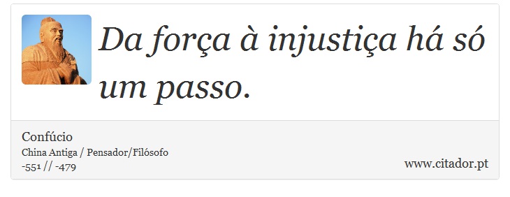 Da força à injustiça há só um passo. - Confúcio - Frases