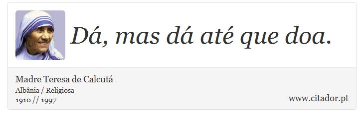 Dá, mas dá até que doa. - Madre Teresa de Calcutá - Frases