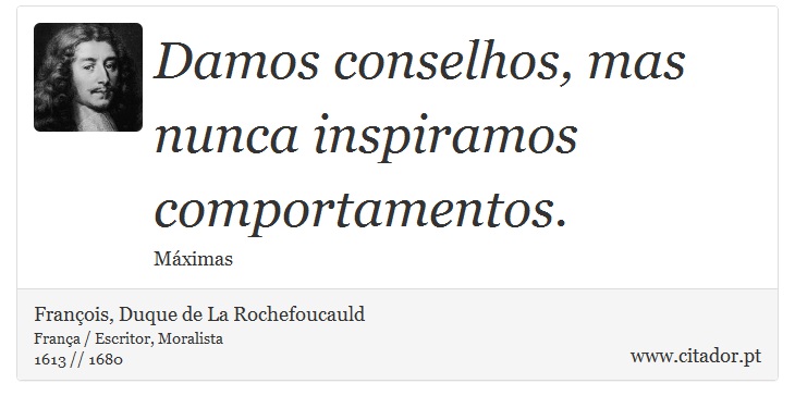 Damos conselhos, mas nunca inspiramos comportamentos. - François, Duque de La Rochefoucauld - Frases