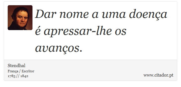 Dar nome a uma doença é apressar-lhe os avanços. - Stendhal - Frases