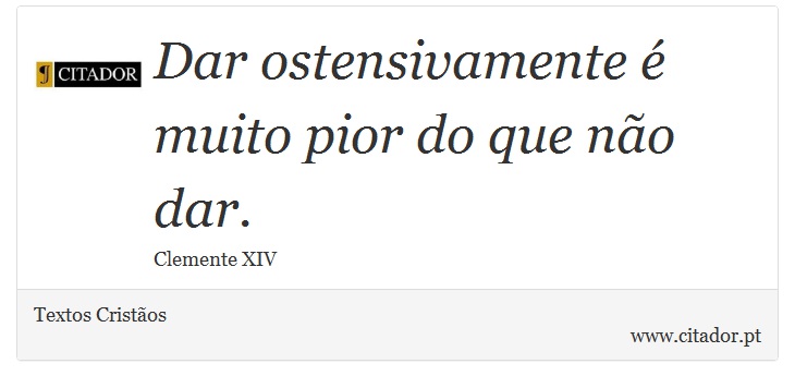Dar ostensivamente é muito pior do que não dar. - Textos Cristãos - Frases