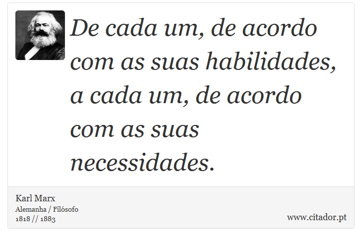 De cada um, de acordo com as suas habilidades, a cada um, de acordo com as suas necessidades. - Karl Marx - Frases