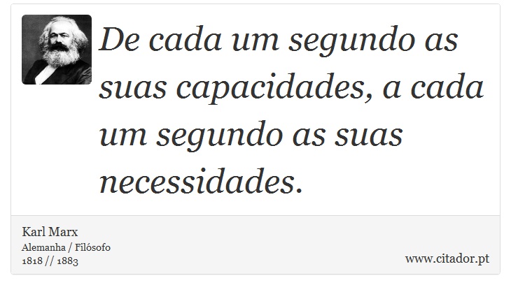 De cada um segundo as suas capacidades, a cada um segundo as suas necessidades. - Karl Marx - Frases