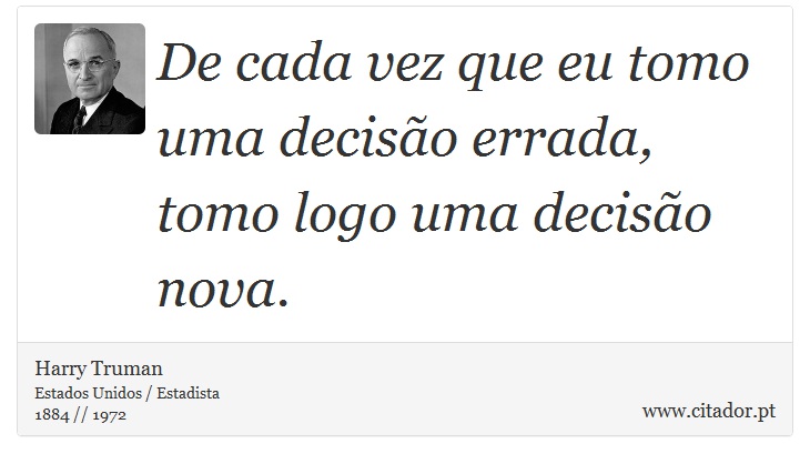 De cada vez que eu tomo uma decisão errada, tomo logo uma decisão nova. - Harry Truman - Frases