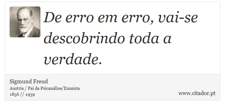 De erro em erro, vai-se descobrindo toda a verdade. - Sigmund Freud - Frases