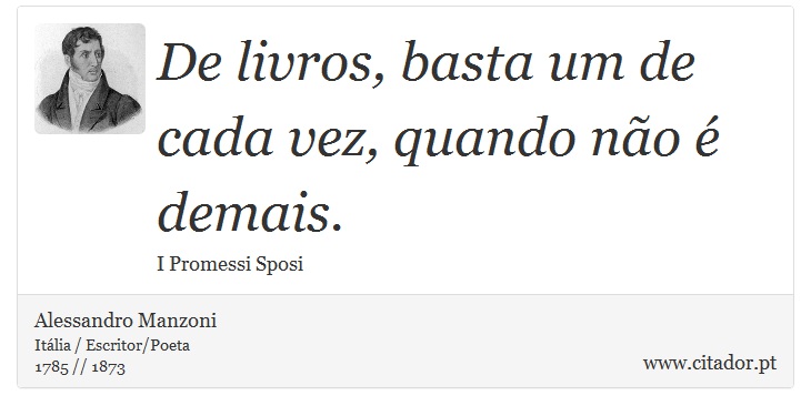 De livros, basta um de cada vez, quando não é demais. - Alessandro Manzoni - Frases