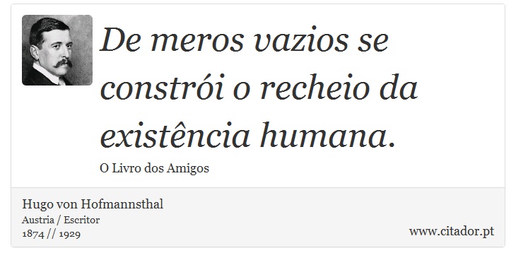 De meros vazios se constrói o recheio da existência humana. - Hugo von Hofmannsthal - Frases