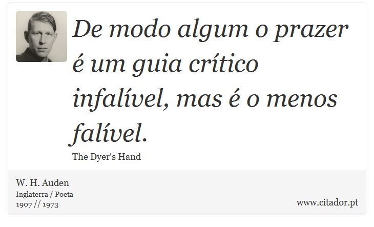 De modo algum o prazer é um guia crítico infalível, mas é o menos falível. - W. H. Auden - Frases