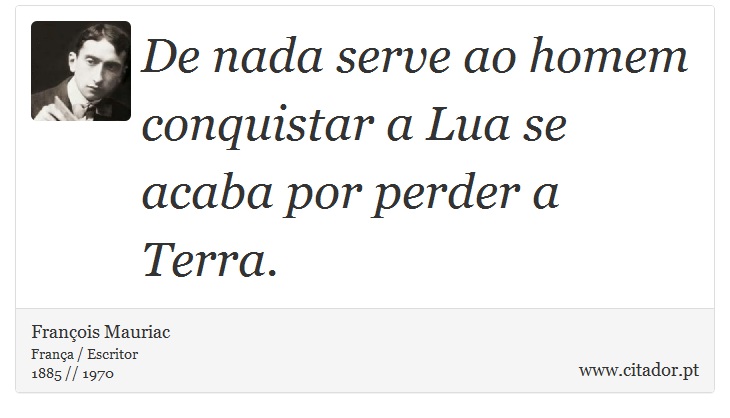 De nada serve ao homem conquistar a Lua se acaba por perder a Terra. - François Mauriac - Frases