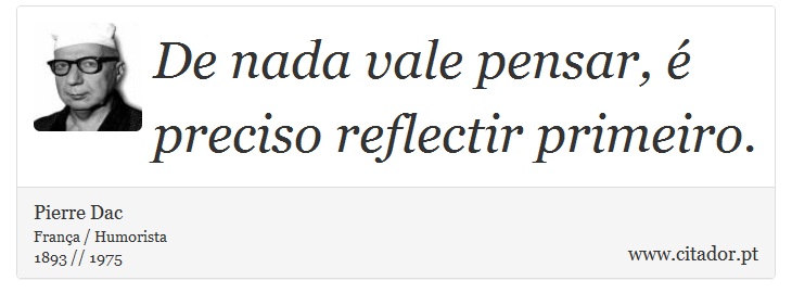 De nada vale pensar, é preciso reflectir primeiro. - Pierre Dac - Frases