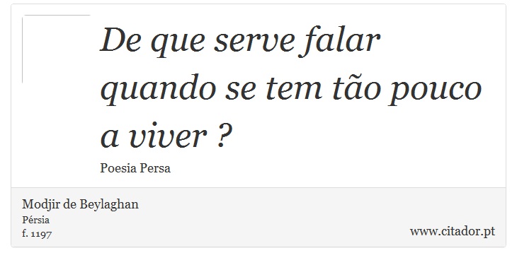 De que serve falar quando se tem tão pouco a viver ? - Modjir de Beylaghan - Frases