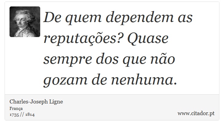 De quem dependem as reputações? Quase sempre dos que não gozam de nenhuma. - Charles-Joseph Ligne - Frases