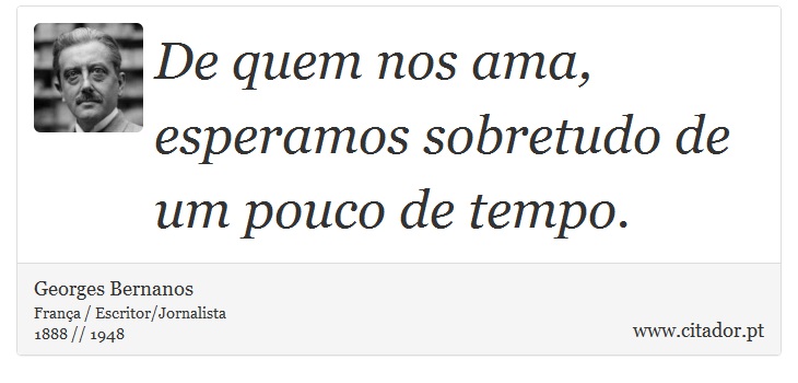 De quem nos ama, esperamos sobretudo de um pouco de tempo. - Georges Bernanos - Frases