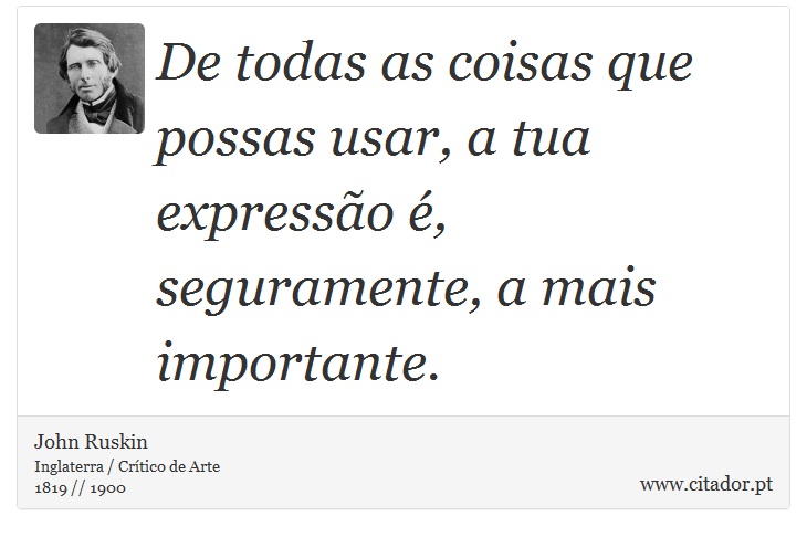 De todas as coisas que possas usar, a tua expressão é, seguramente, a mais importante. - John Ruskin - Frases