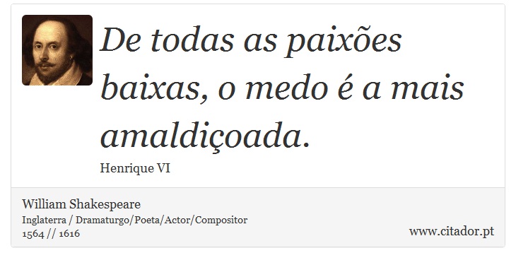 De todas as paixões baixas, o medo é a mais amaldiçoada. - William Shakespeare - Frases