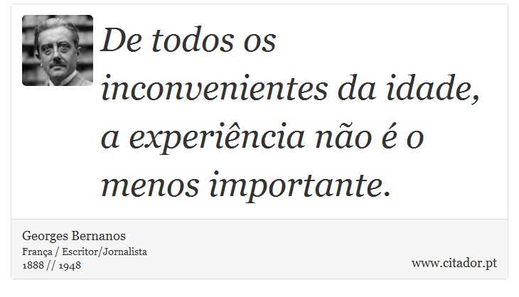 De todos os inconvenientes da idade, a experiência não é o menos importante. - Georges Bernanos - Frases