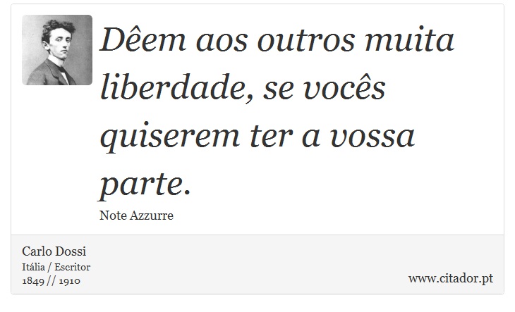 Dêem aos outros muita liberdade, se vocês quiserem ter a vossa parte. - Carlo Dossi - Frases