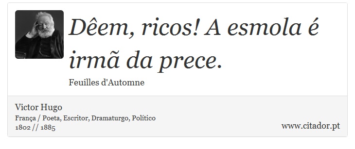 Dêem, ricos! A esmola é irmã da prece. - Victor Hugo - Frases
