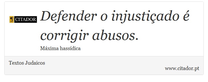 Defender o injustiçado é corrigir abusos. - Textos Judaicos - Frases