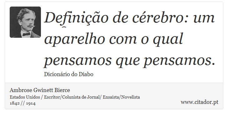 Definição de cérebro: um aparelho com o qual pensamos que pensamos. - Ambrose Gwinett Bierce - Frases