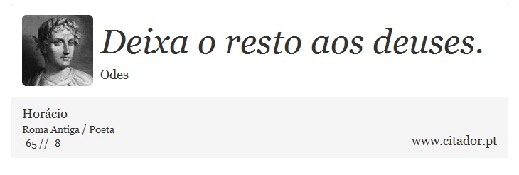 Deixa o resto aos deuses. - Horácio - Frases