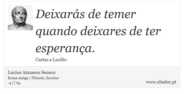Deixarás de temer quando deixares de ter esperança. - Lucius Annaeus Seneca - Frases