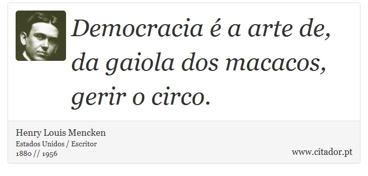 Democracia é a arte de, da gaiola dos macacos, gerir o circo. - Henry Louis Mencken - Frases