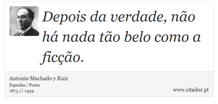 Depois da verdade, não há nada tão belo como a ficção. - Antonio Machado y Ruiz - Frases