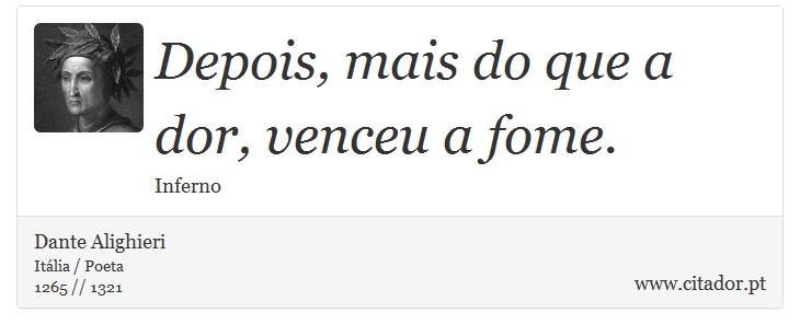 Depois, mais do que a dor, venceu a fome. - Dante Alighieri - Frases