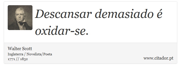 Descansar demasiado é oxidar-se. - Walter Scott - Frases