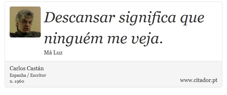 Descansar significa que ninguém me veja. - Carlos Castán - Frases