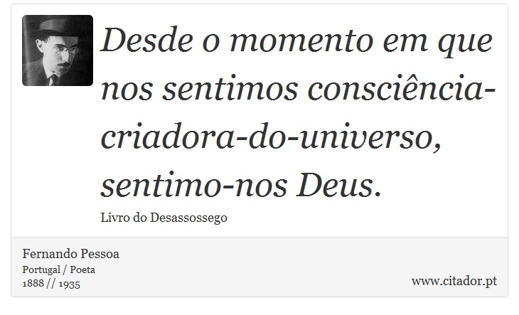 Desde o momento em que nos sentimos consciência-criadora-do-universo, sentimo-nos Deus. - Fernando Pessoa - Frases