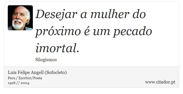 Desejar a mulher do próximo é um pecado imortal. - Luis Felipe Angell (Sofocleto) - Frases