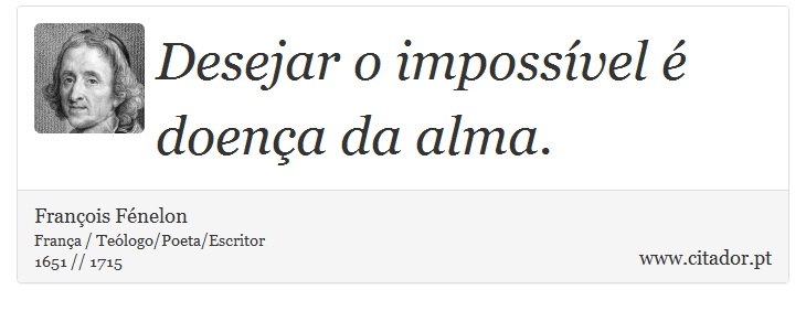 Desejar o impossível é doença da alma. - François Fénelon - Frases