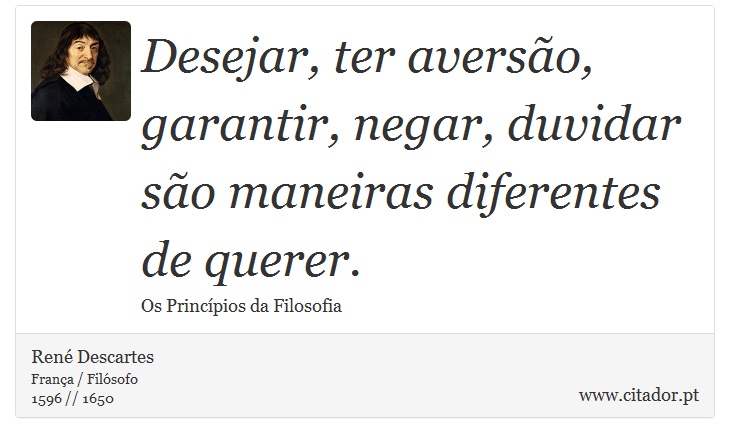 Desejar, ter aversão, garantir, negar, duvidar são maneiras diferentes de querer. - René Descartes - Frases