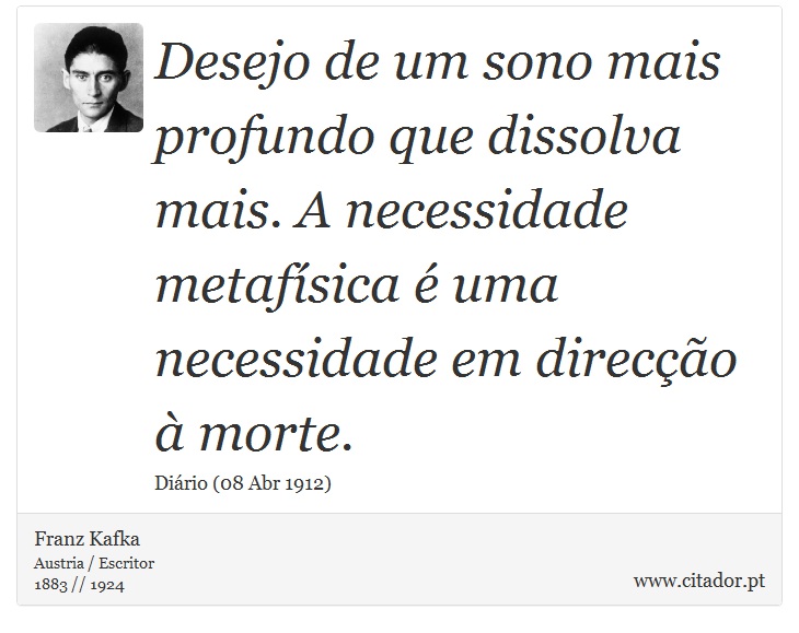 Desejo de um sono mais profundo que dissolva mais. A necessidade metafsica  uma necessidade em direco  morte. - Franz Kafka - Frases