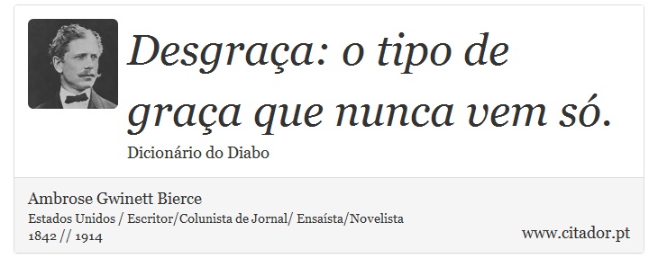 Desgraça: o tipo de graça que nunca vem só. - Ambrose Gwinett Bierce - Frases