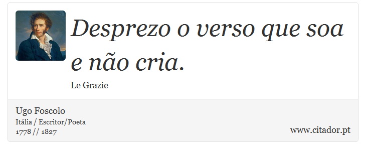 Desprezo o verso que soa e não cria. - Ugo Foscolo - Frases