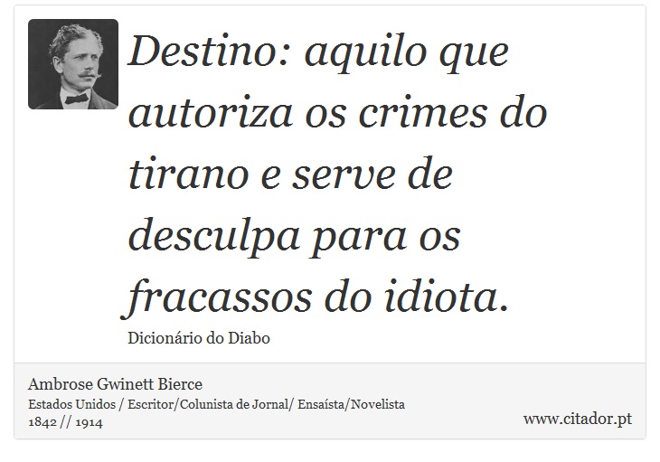 Destino: aquilo que autoriza os crimes do tirano e serve de desculpa para os fracassos do idiota. - Ambrose Gwinett Bierce - Frases