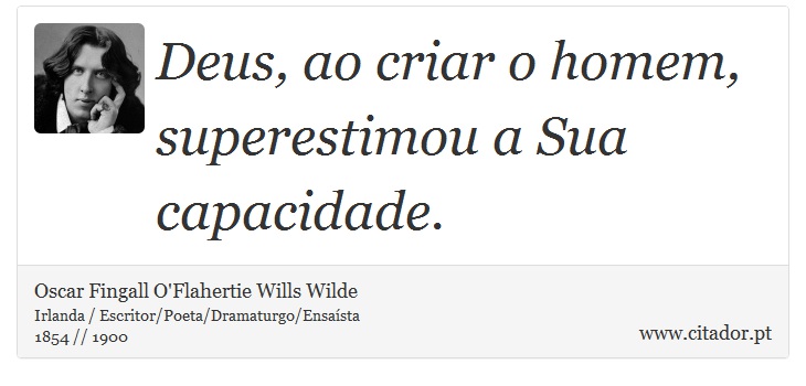 Deus, ao criar o homem, superestimou a Sua capacidade. - Oscar Fingall O'Flahertie Wills Wilde - Frases