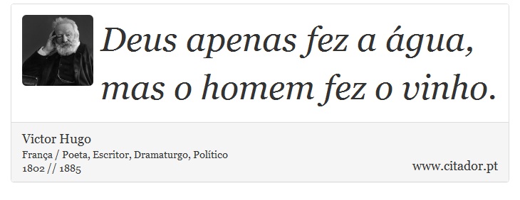 Deus apenas fez a água, mas o homem fez o vinho. - Victor Hugo - Frases