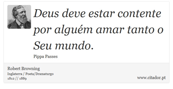 Deus deve estar contente por alguém amar tanto o Seu mundo. - Robert Browning - Frases