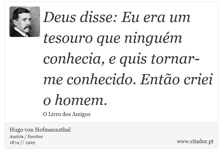 Deus disse: Eu era um tesouro que ninguém conhecia, e quis tornar-me conhecido. Então criei o homem. - Hugo von Hofmannsthal - Frases