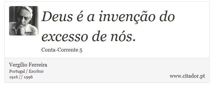 Deus é a invenção do excesso de nós. - Vergílio Ferreira - Frases