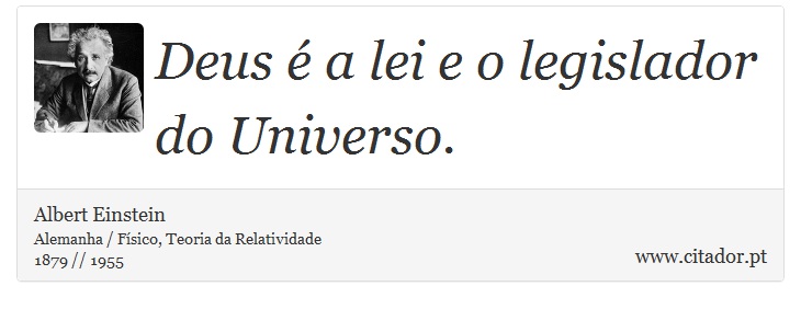 Deus é a lei e o legislador do Universo. - Albert Einstein - Frases