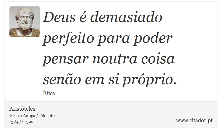 Deus é demasiado perfeito para poder pensar noutra coisa senão em si próprio. - Aristóteles - Frases