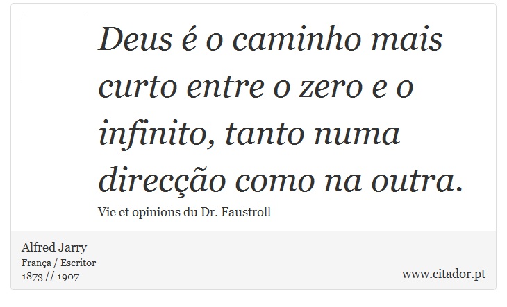 Deus é o caminho mais curto entre o zero e o infinito, tanto numa direcção como na outra. - Alfred Jarry - Frases