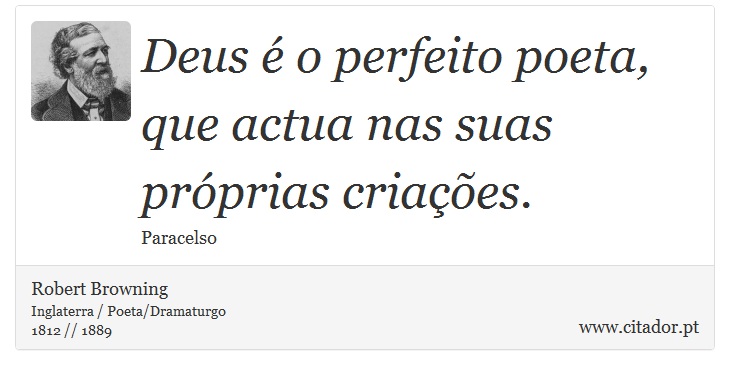 Deus é o perfeito poeta, <br />
 que actua nas suas próprias criações. - Robert Browning - Frases
